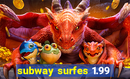 subway surfes 1.99